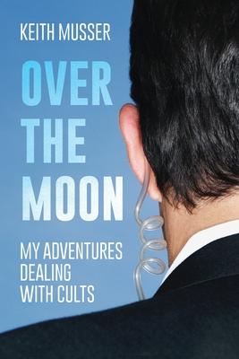 Over The Moon: My Adventures Dealing With Cults