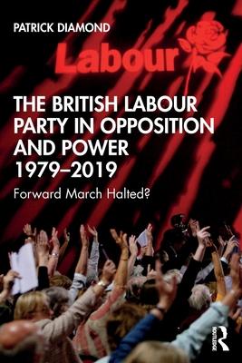 The British Labour Party in Opposition and Power 1979-2019: Forward March Halted?