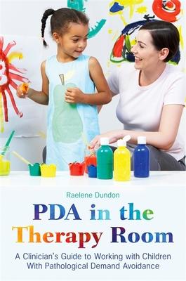 PDA in the Therapy Room: A Clinician’’s Guide to Working with Children with Pathological Demand Avoidance