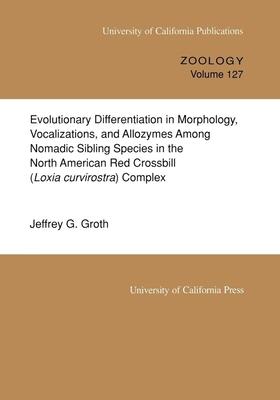 Evolutionary Differentiation in Morphology, Vocalizations, and Allozymes Among Nomadic Sibling Species in the North American Red Crossbill (Loxia Curv