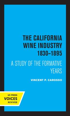 The California Wine Industry: A Study of the Formative Years, 1830-1895