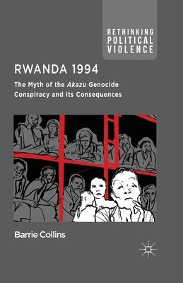 Rwanda 1994: The Myth of the Akazu Genocide Conspiracy and Its Consequences