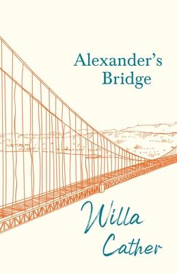 Alexander’’s Bridge: With an Excerpt from Willa Cather - Written for the Borzoi, 1920 By H. L. Mencken