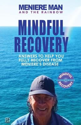 Meniere Man And The Rainbow: Meniere Man Mindful Recovery. Answers to help you fully recover from Meniere’’s Disease