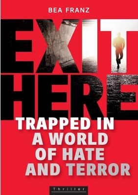 Exit Here: Trapped in a World of Hate and Terror