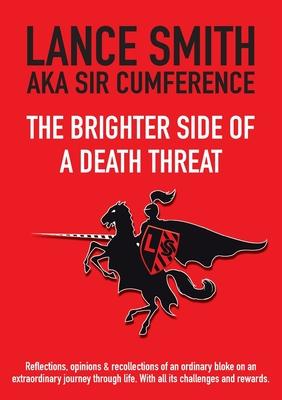 The Brighter Side of a Death Threat: Reflections, opinions & recollections of an ordinary bloke on an extraordinary journey through life. With all its