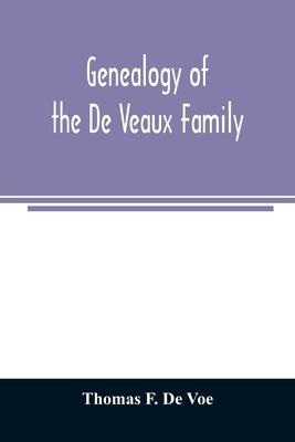 Genealogy of the De Veaux family. Introducing the numerous forms of spelling the name by various branches and generations in the past eleven hundred y