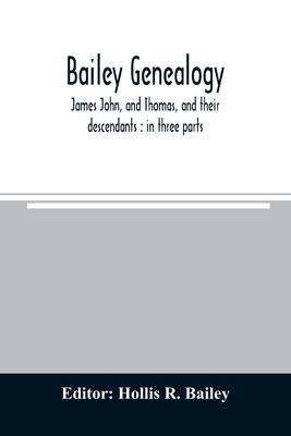 Bailey genealogy: James John, and Thomas, and their descendants: in three parts