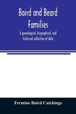 Baird and Beard families: a genealogical, biographical, and historical collection of data