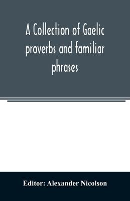 A collection of Gaelic proverbs and familiar phrases: based on Macintosh’’s collection