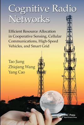 Cognitive Radio Networks: Efficient Resource Allocation in Cooperative Sensing, Cellular Communications, High-Speed Vehicles, and Smart Grid