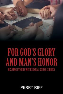 For God’’s Glory and Man’’s Honor: Helping Others with Sexual Issues is Risky