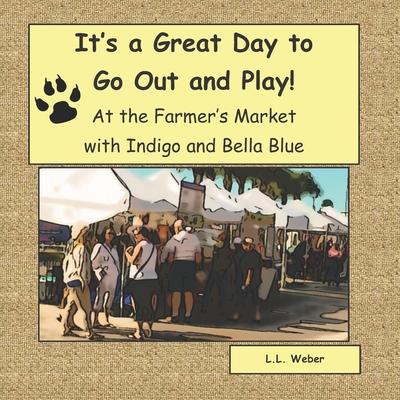 It’’s a Great Day to Go Out and Play with Indigo and Bella Blue: Indigo and Bella Blue Go to the Farmer’’s Market