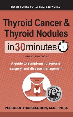 Thyroid Cancer and Thyroid Nodules In 30 Minutes: A guide to symptoms, diagnosis, surgery, and disease management