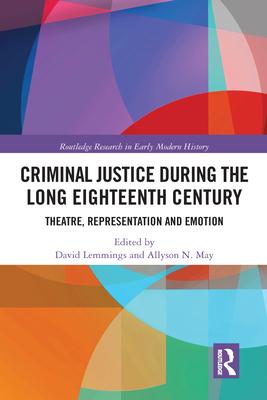 Criminal Justice During the Long Eighteenth Century: Theatre, Representation and Emotion