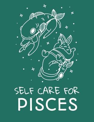 Self Care For Pisces: For Adults - For Autism Moms - For Nurses - Moms - Teachers - Teens - Women - With Prompts - Day and Night - Self Love