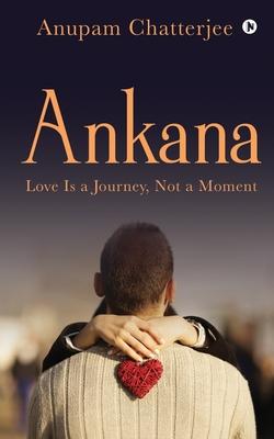 Ankana: Love Is a Journey, Not a Moment