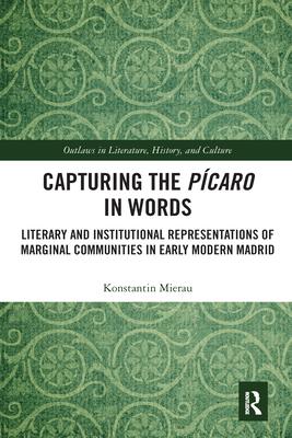 Capturing the Pícaro in Words: Literary and Institutional Representations of Marginal Communities in Early Modern Madrid