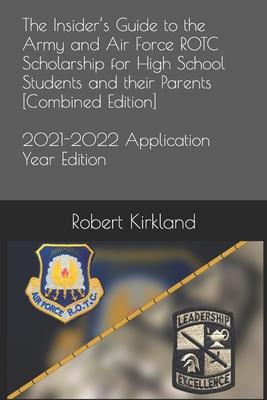 The Insider’’s Guide to the Army and Air Force ROTC Scholarship for High School Students and their Parents [Combined Edition]