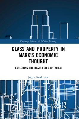 Class and Property in Marx’’s Economic Thought: Exploring the Basis for Capitalism