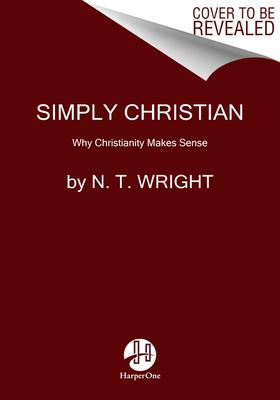 Simply Christian: Why Christianity Makes Sense