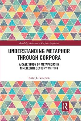 Understanding Metaphor Through Corpora: A Case Study of Metaphors in Nineteenth Century Writing