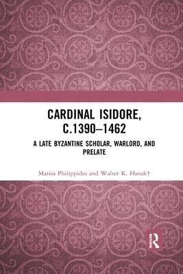 Cardinal Isidore (C.1390-1462): A Late Byzantine Scholar, Warlord, and Prelate