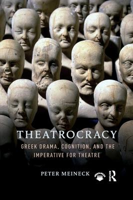 Theatrocracy: Greek Drama, Cognition, and the Imperative for Theatre