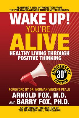 Wake Up! You’’re Alive: Healthy Living Through Positive Thinking: Healthy Living Through Positive Thinking
