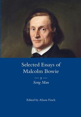 The Selected Essays of Malcolm Bowie Vol. 2: Song Man