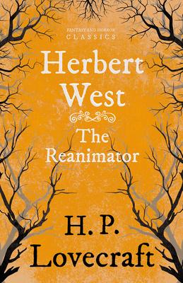 Herbert West-Reanimator (Fantasy and Horror Classics): With a Dedication by George Henry Weiss