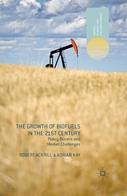 The Growth of Biofuels in the 21st Century: Policy Drivers and Market Challenges