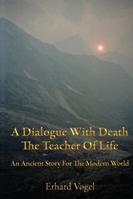 A Dialogue With Death The Teacher Of Life: An Ancient Story For The Modern World