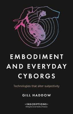 Embodiment of the Everyday Cyborg: Technologies of the Altered Life