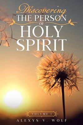 Discovering the Person of Holy Spirit: Volume 1