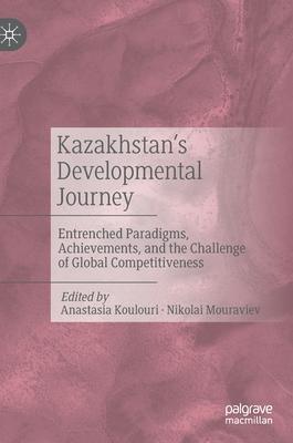 Kazakhstan’’s Developmental Journey: Entrenched Paradigms, Achievements, and the Challenge of Global Competitiveness