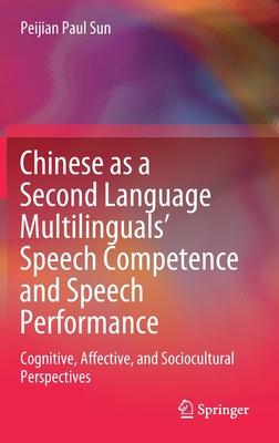 Chinese as a Second Language Multilinguals’’ Speech Competence and Speech Performance: Cognitive, Affective, and Socio-Cultural Perspectives