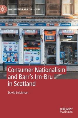 Consumer Nationalism and Barr’’s Irn-Bru in Scotland: Iron Nation