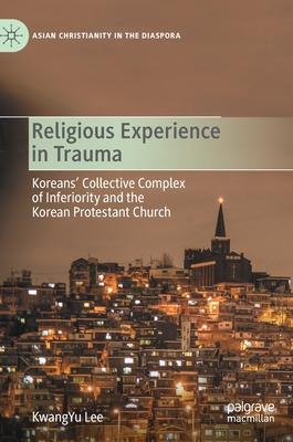 Religious Experience in Trauma: Koreans’’ Collective Complex of Inferiority and the Korean Protestant Church