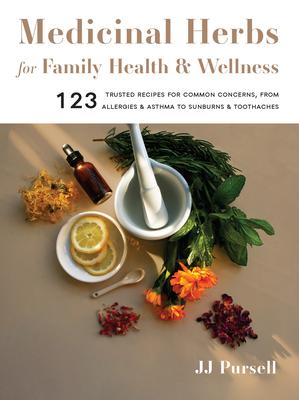 Medicinal Herbs for Family Health and Wellness: 75 Recipes for Your Home Apothecary