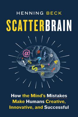 Scatterbrain: How the Mind’’s Mistakes Make Humans Creative, Innovative, and Successful