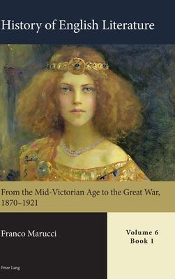 History of English Literature, Volume 6: From the Mid-Victorian Age to the Great War, 1870-1921