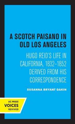 A Scotch Paisano in Old Los Angeles: Hugo Reid’’s Life in California, 1832-1852 Derived from His Correspondence