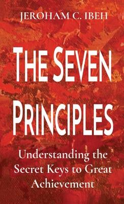 The Seven Principles: Understanding the Secret Keys to Great Achievement