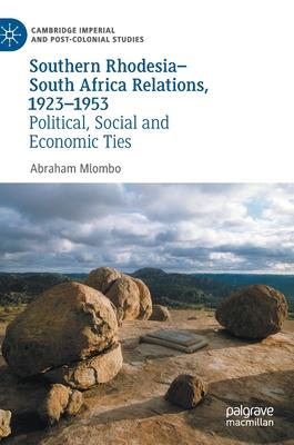 Southern Rhodesia-South Africa Relations, 1923-1953: Political, Social and Economic Ties