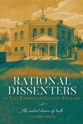 Rational Dissenters in Late Eighteenth-Century England: ’’an Ardent Desire of Truth’’