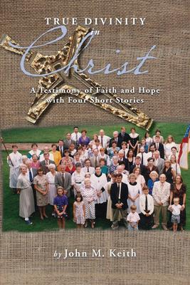 True Divinity in Christ: A Testimony of Faith and Hope with Four Short Stories