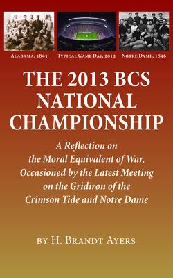 The 2013 BCS National Championship: A Reflection on America’’s Moral Equivalent of War, Occasioned by the Latest Meeting on the Gridiron of the Crimson
