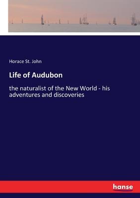 Life of Audubon: the naturalist of the New World - his adventures and discoveries