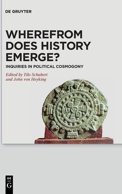 Wherefrom Does History Emerge?: Inquiries in Political Cosmogony